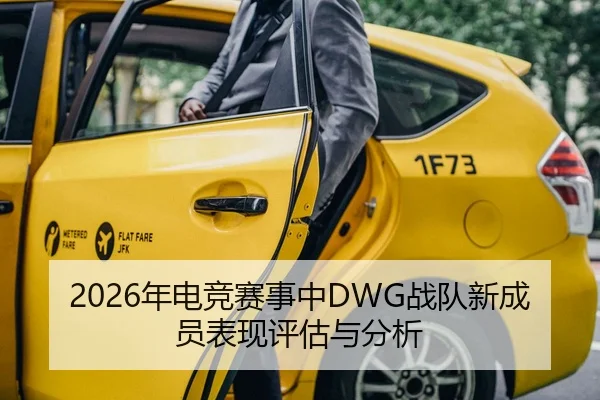 2026年电竞赛事中DWG战队新成员表现评估与分析
