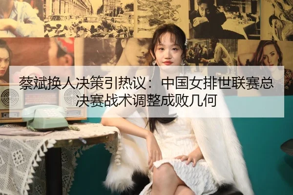 cai-bin-huan-ren-jue-ce-yin-re-yi-zhong-guo-nv-pai-shi-lian-sai-zong-jue-sai-zhan-shu-tiao-zheng-cheng-bai-ji-he-2-623.jpg