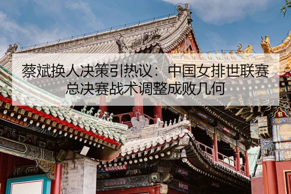 cai-bin-huan-ren-jue-ce-yin-re-yi-zhong-guo-nv-pai-shi-lian-sai-zong-jue-sai-zhan-shu-tiao-zheng-cheng-bai-ji-he-3-214.jpg